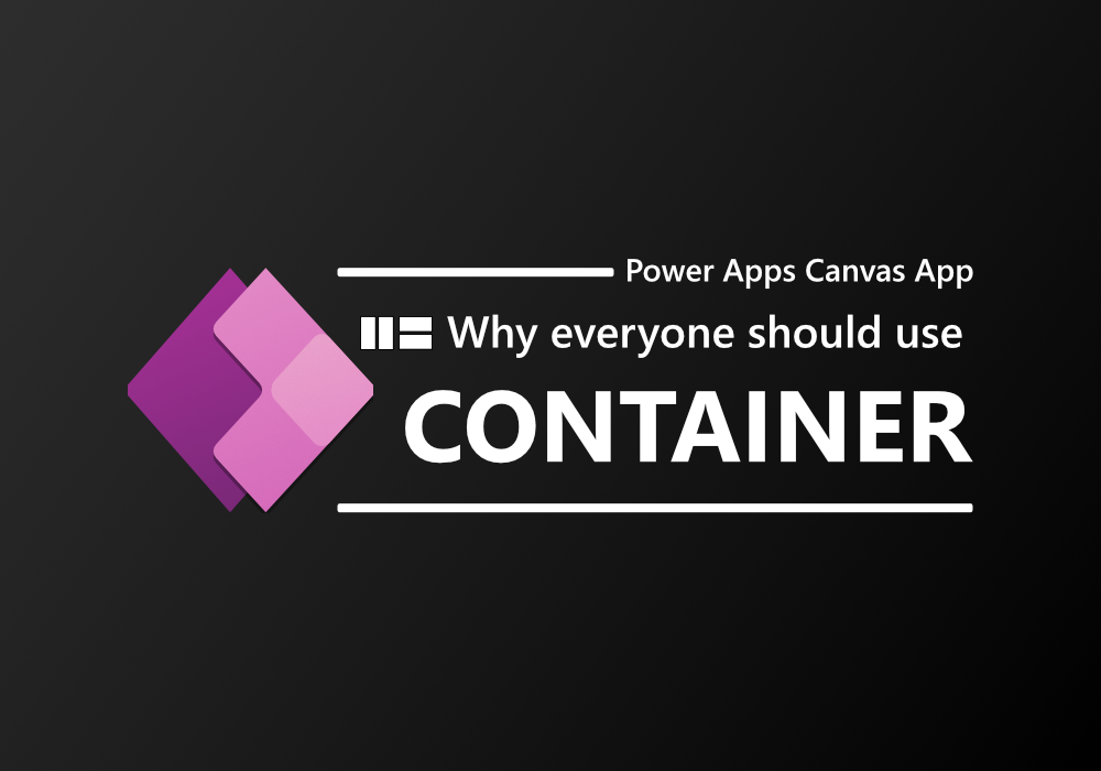 Why you should ALWAYS use ‘Container’ in Canvas App